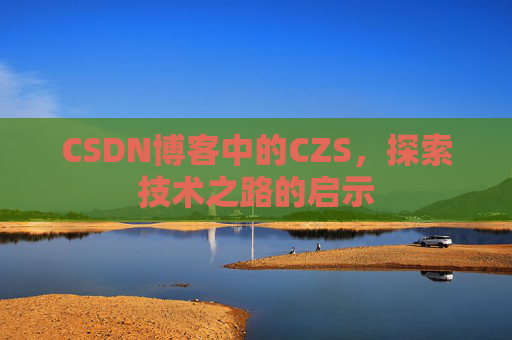 CSDN博客中的CZS，探索技术之路的启示